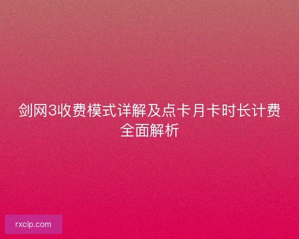 剑网3收费模式详解及点卡月卡时长计费全面解析