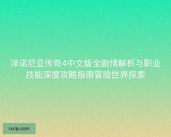 泽诺尼亚传奇4中文版全剧情解析与职业技能深度攻略指南冒险世界探索